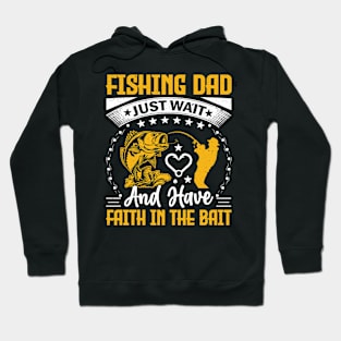 Fishing dad just wait and have faith in the bait Hoodie